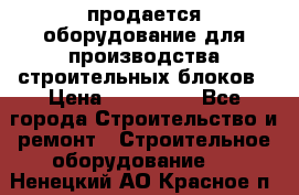 продается оборудование для производства строительных блоков › Цена ­ 210 000 - Все города Строительство и ремонт » Строительное оборудование   . Ненецкий АО,Красное п.